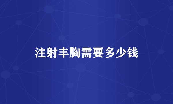 注射丰胸需要多少钱