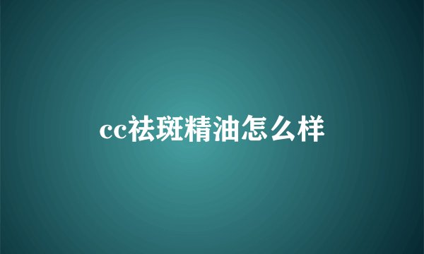 cc祛斑精油怎么样