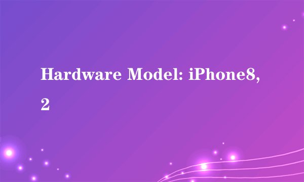 Hardware Model: iPhone8,2