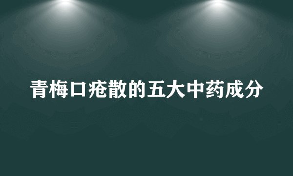 青梅口疮散的五大中药成分