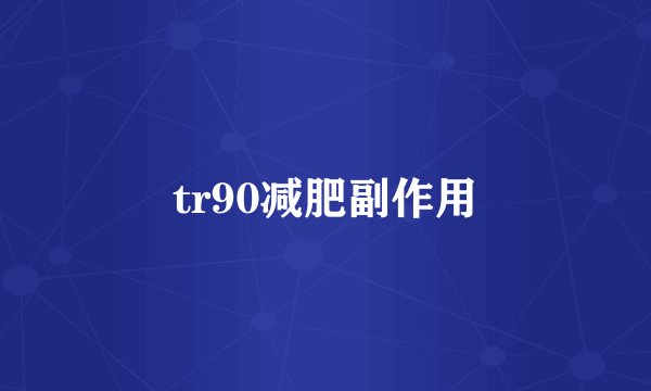 tr90减肥副作用