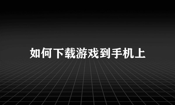 如何下载游戏到手机上