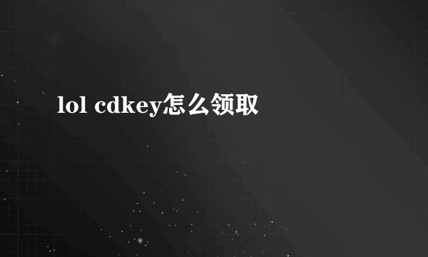lol cdkey怎么领取