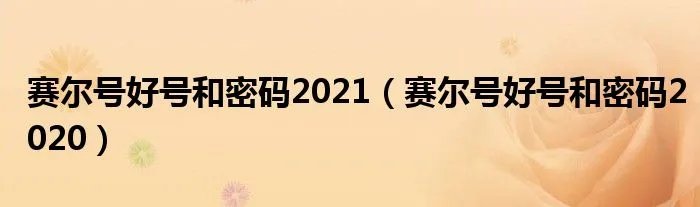 赛尔号好号和密码2021（赛尔号好号和密码2020）