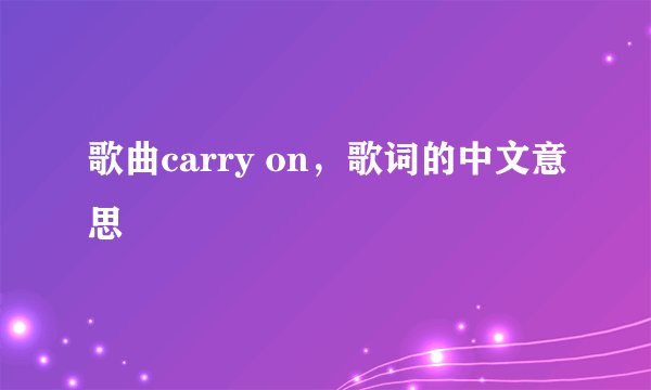 歌曲carry on,歌词的中文意思