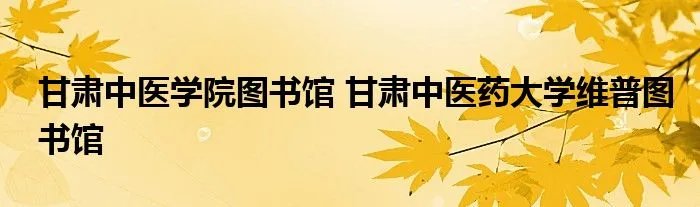 甘肃中医学院图书馆 甘肃中医药大学维普图书馆