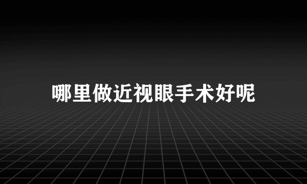 哪里做近视眼手术好呢
