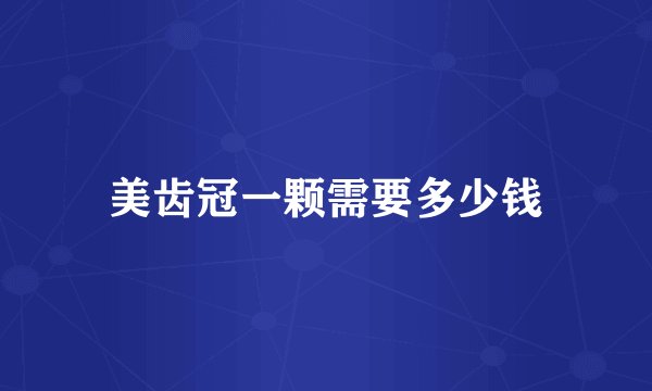 美齿冠一颗需要多少钱