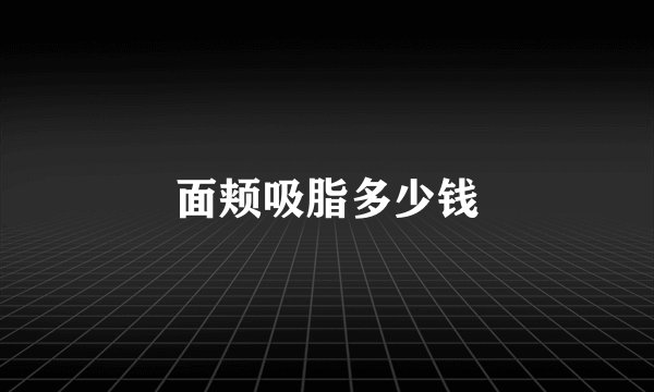 面颊吸脂多少钱