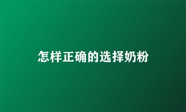 怎样正确的选择奶粉
