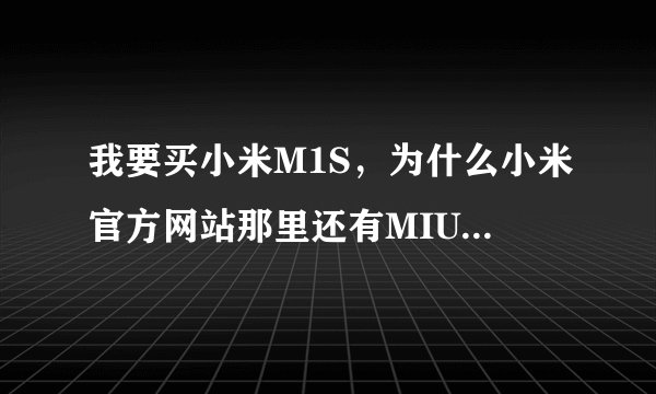 我要买小米M1S，为什么小米官方网站那里还有MIUI下载的，这是什么？小米是什么系统的？