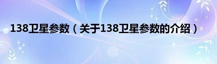 138卫星参数（关于138卫星参数的介绍）
