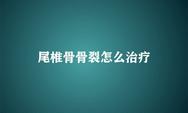 尾椎骨骨裂怎么治疗