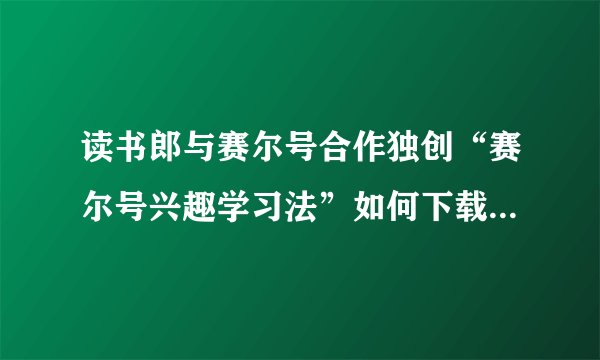 读书郎与赛尔号合作独创“赛尔号兴趣学习法”如何下载到电脑上