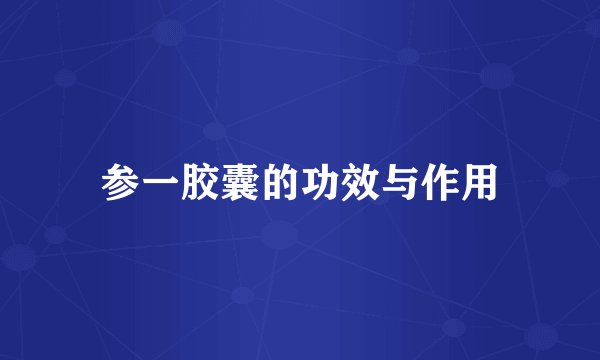 参一胶囊的功效与作用