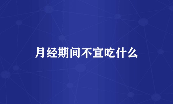 月经期间不宜吃什么