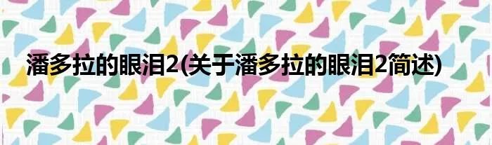 潘多拉的眼泪2(关于潘多拉的眼泪2简述)