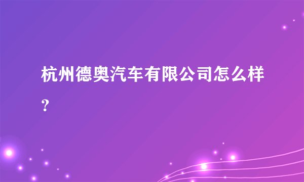 杭州德奥汽车有限公司怎么样?