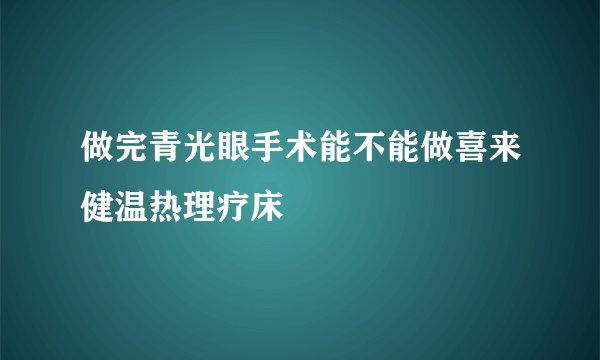 做完青光眼手术能不能做喜来健温热理疗床