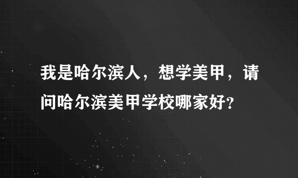 我是哈尔滨人，想学美甲，请问哈尔滨美甲学校哪家好？