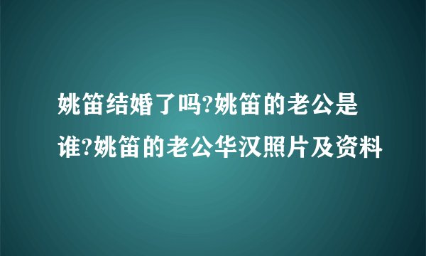 姚笛结婚了吗?姚笛的老公是谁?姚笛的老公华汉照片及资料