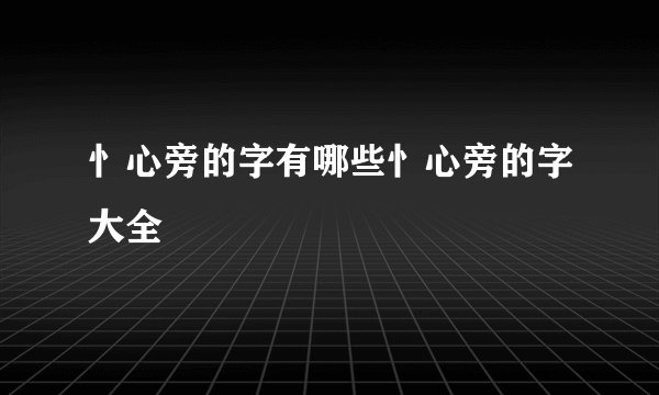 忄心旁的字有哪些忄心旁的字大全