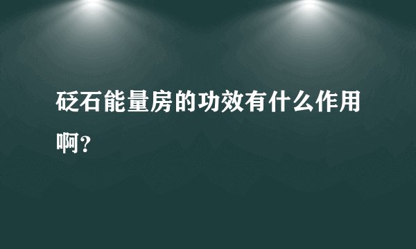 砭石能量房的功效有什么作用啊？
