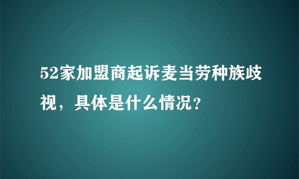 52家加盟商起诉麦当劳种族歧视，具体是什么情况？