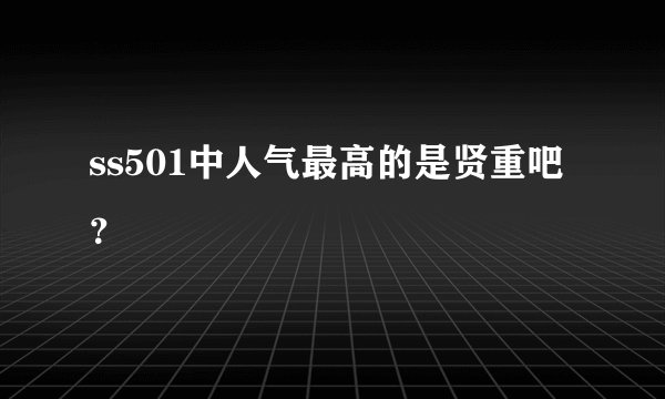 ss501中人气最高的是贤重吧?