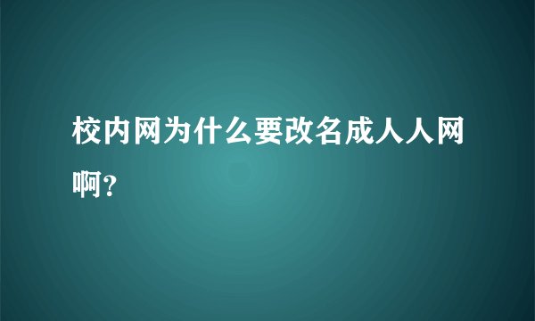 校内网为什么要改名成人人网啊？