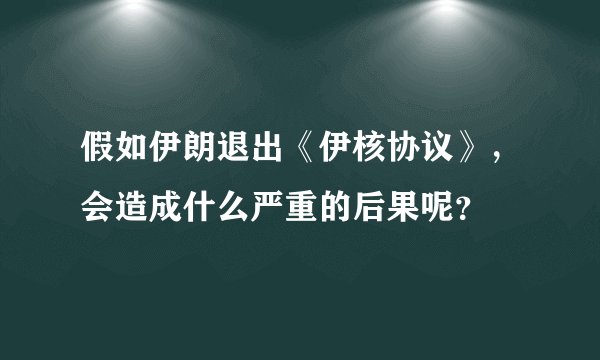 假如伊朗退出《伊核协议》,会造成什么严重的后果呢?