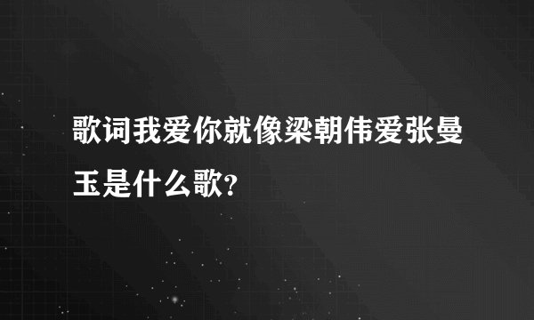 歌词我爱你就像梁朝伟爱张曼玉是什么歌?
