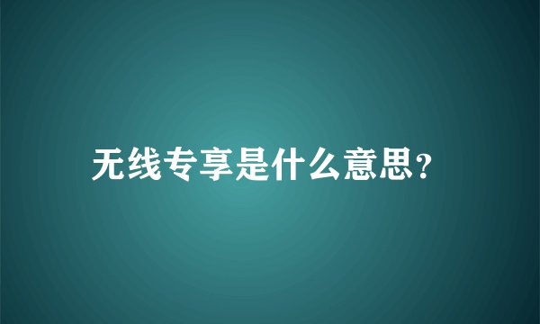 无线专享是什么意思?