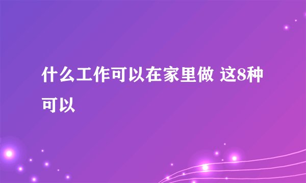 什么工作可以在家里做 这8种可以