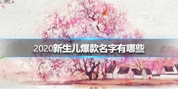 2020新生儿爆款名字有哪些 2020新生儿爆款名字最新排行