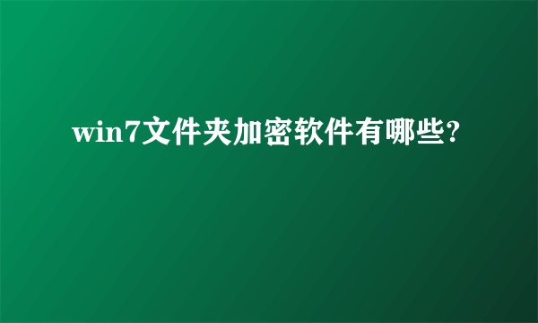 win7文件夹加密软件有哪些?
