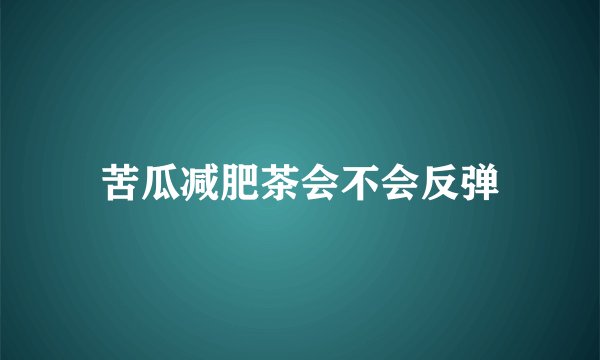 苦瓜减肥茶会不会反弹