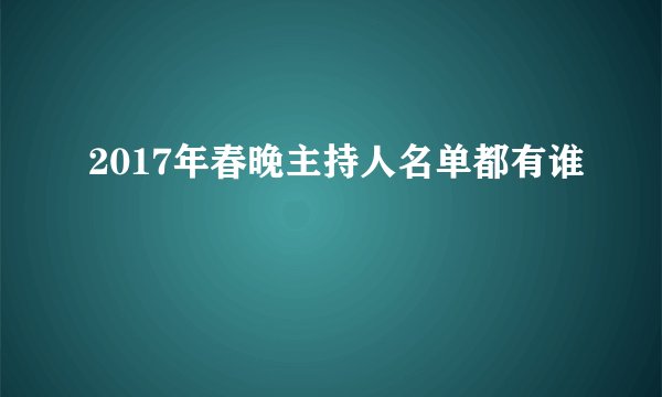 2017年春晚主持人名单都有谁