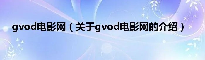 gvod电影网（关于gvod电影网的介绍）