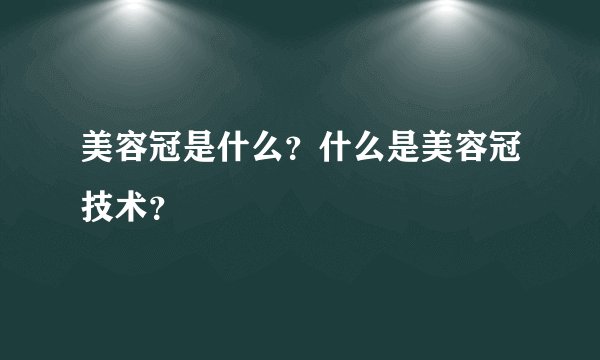 美容冠是什么？什么是美容冠技术？