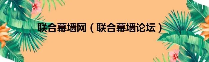 联合幕墙网（联合幕墙论坛）
