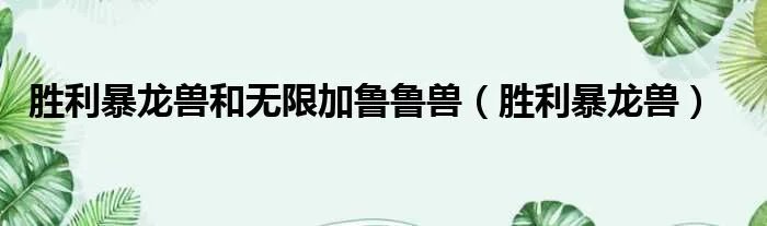 胜利暴龙兽和无限加鲁鲁兽（胜利暴龙兽）