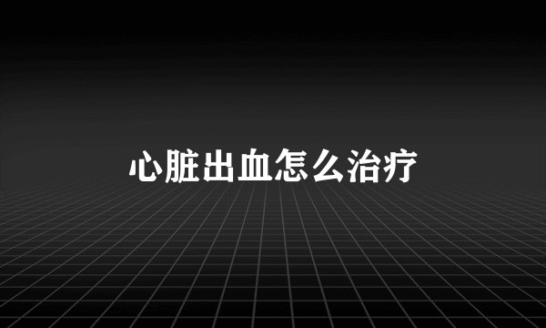 心脏出血怎么治疗