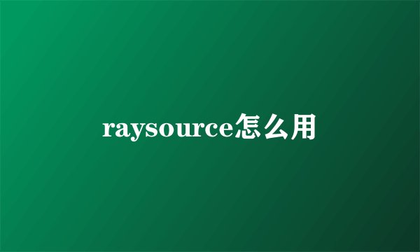 raysource怎么用