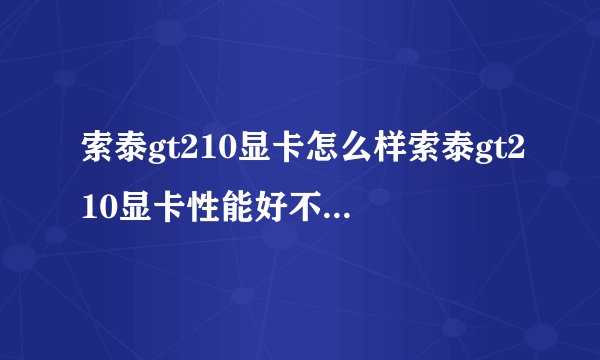 索泰gt210显卡怎么样索泰gt210显卡性能好不好详细介绍