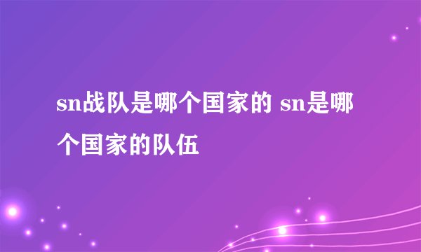 sn战队是哪个国家的 sn是哪个国家的队伍