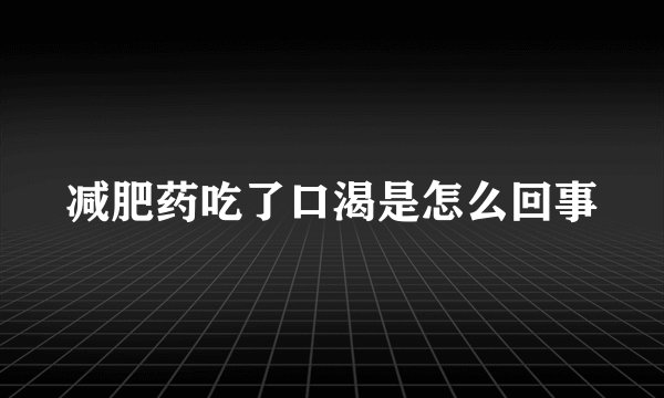 减肥药吃了口渴是怎么回事