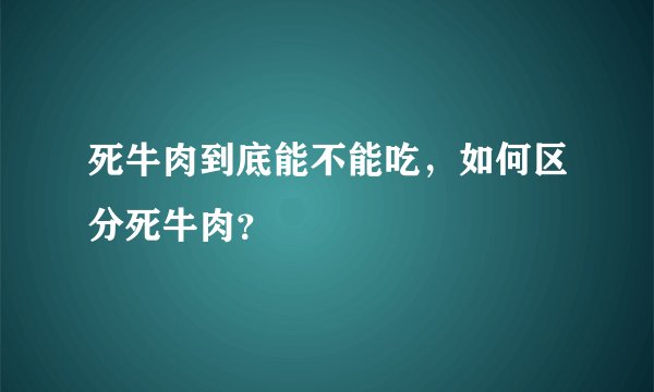 死牛肉到底能不能吃，如何区分死牛肉？