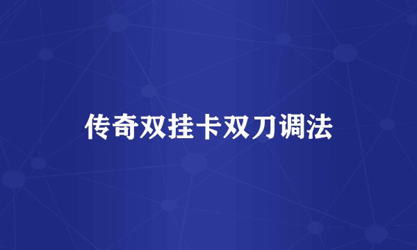传奇双挂卡双刀调法