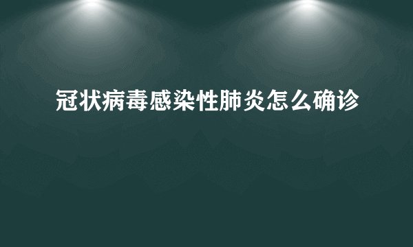 冠状病毒感染性肺炎怎么确诊